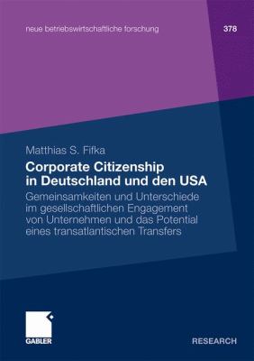 Corporate Citizenship in Deutschland und Den USA : Gemeinsamkeiten und Unterschiede Im Gesellschaftlichen Engagement Von Unternehmen und das Potential Eines Transatlantischen Transfers