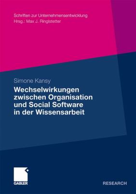 Wechselwirkungen Zwischen Organisation und Social Software in der Wissensarbeit : Eine Konzeptualisierung Am Beispiel des Einsatzes Von Social Software in der Wissenschaft