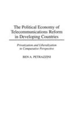 The Political Economy of Telecommunications Reform in Developing Countries : Privatization and Liberalization in Comparative Perspective