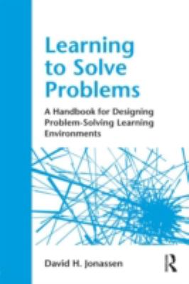 Learning to Solve Problems : A Handbook for Designing Problem-Solving Learning Environments