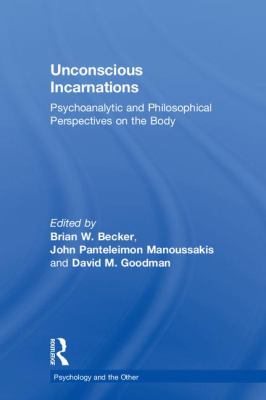 Unconscious Incarnations : Psychoanalytic and Philosophical Perspectives on the Body