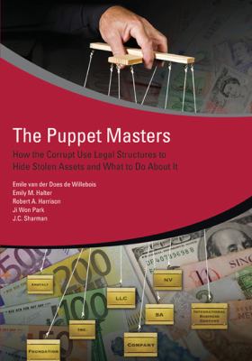The Puppet Masters : How the Corrupt Use Legal Structures to Hide Their Wealth and What to Do about It