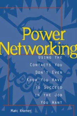 Power Networking : Using the Contacts You Don't Even Know You Have to Succeed in the Job You Want