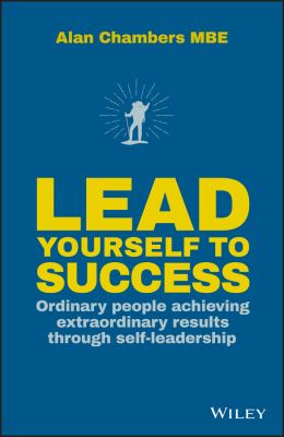 Lead Yourself to Success : Ordinary People Achieving Extraordinary Results Through Self-Leadership