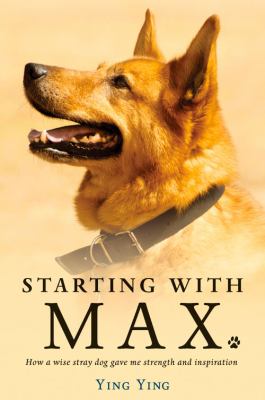 Starting with Max : How a Wise Stray Dog Gave Me Strength and Inspiration