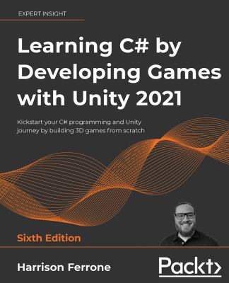 Learning C# by Developing Games with Unity 2021 : Kickstart Your C# Programming and Unity Journey by Building 3D Games from Scratch, 6th Edition