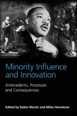 Minority Influence and Innovation : Antecedents, Processes and Consequences
