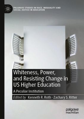Whiteness, Power, and Resisting Change in US Higher Education : A Peculiar Institution
