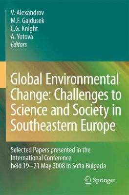 Global Environmental Change - Challenges to Science and Society in Southeastern Europe : Selected Papers Presented in the International Conference Held 19-21 May 2008 in Sofia Bulgaria