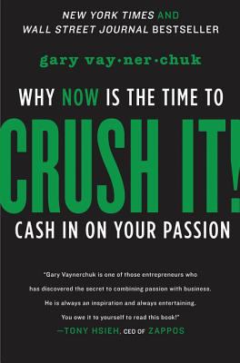 Crush It! : Why NOW Is the Time to Cash in on Your Passion