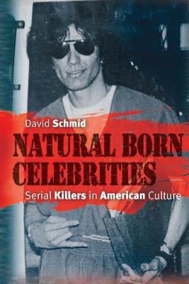 Natural Born Celebrities : Serial Killers in American Culture