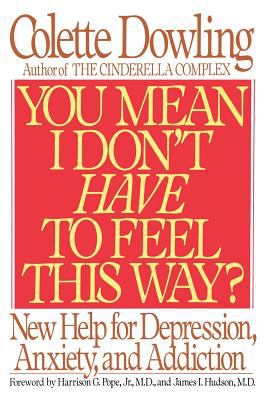 You Mean I Don't Have to Feel This Way? : New Help for Depression, Anxiety, and Addiction