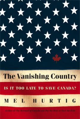 The Vanishing Country : Is It Too Late to Save Canada?