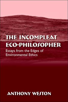 The Incompleat Eco-Philosopher : Essays from the Edges of Environmental Ethics