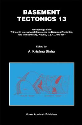 Basement Tectonics 13 : Proceedings of the Thirteenth International Conference on Basement Tectonics, Held In Blacksburg, Virginia, U.S.A., June 1997