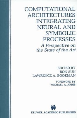 Computational Architectures Integrating Neural and Symbolic Processes : A Perspective on the State of the Art