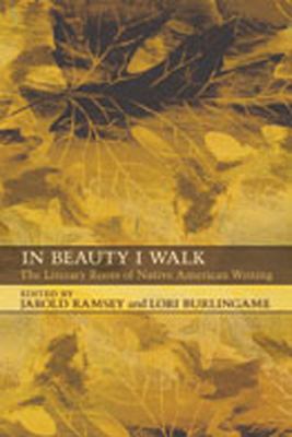 In Beauty I Walk : The Literary Roots of Modern Native American Writing