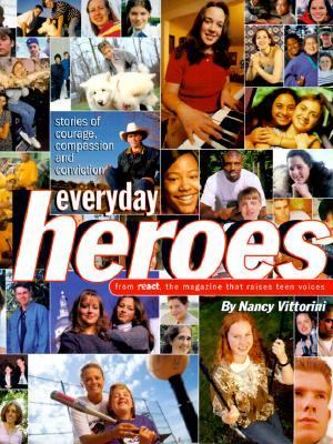Everyday Heroes : Stories of Courage, Compassion and Conviction from React, the Magazine That Raises Teen Voices