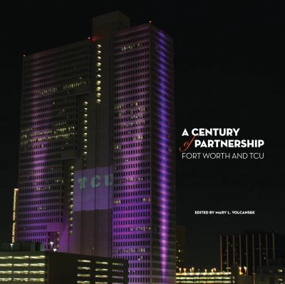 A Century of Partnership : Fort Worth and TCU