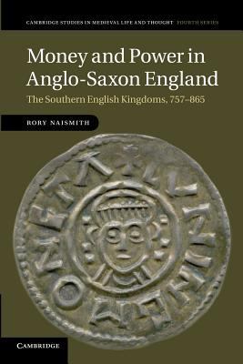 Money and Power in Anglo-Saxon England : The Southern English Kingdoms, 757-865