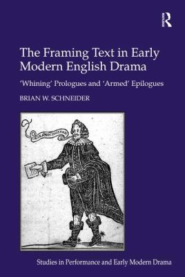 The Framing Text in Early Modern English Drama : 'Whining' Prologues and 'Armed' Epilogues