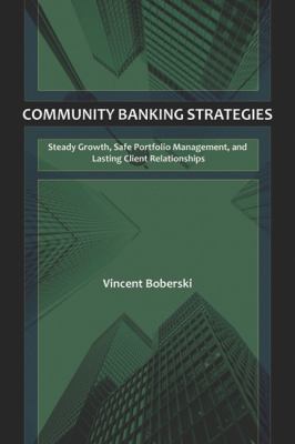 Community Banking Strategies : Steady Growth, Safe Portfolio Management, and Lasting Client Relationships