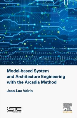 Model-Based System and Architecture Engineering : The ARCADIA Method, Principles and Practice