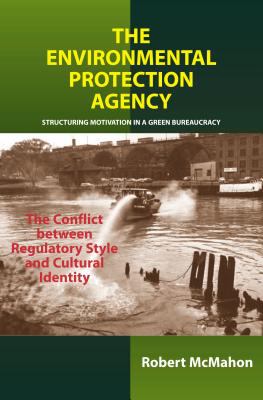 The Environmental Protection Agency : Structuring Motivation in a Green Bureaucracy: The Conflict Between Regulatory Style and Cultural Identity