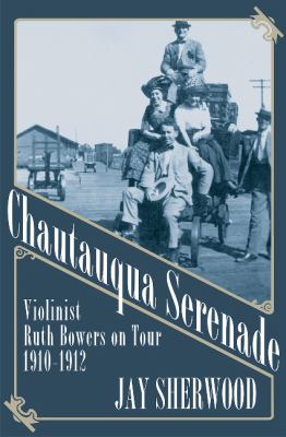 Chautauqua Serenade : The Story of Talented Violinist Ruth Bowers on Tour, 1910-1912
