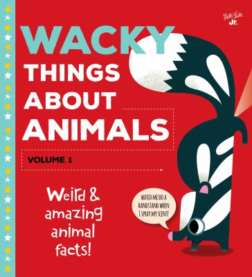Wacky Things about Animals--Volume 1 : Weird and Amazing Animal Facts!