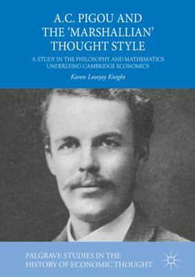 A. C. Pigou and the 'Marshallian' Thought Style : A Study in the Philosophy and Mathematics Underlying Cambridge Economics