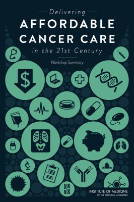 Delivering Affordable Cancer Care in the 21st Century : Workshop Summary
