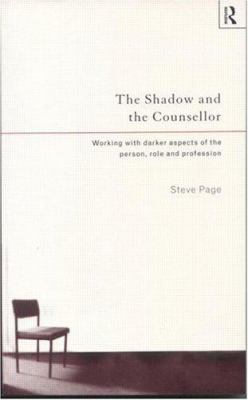 The Shadow and the Counsellor : Working with the Darker Aspects of the Person, the Role and the Profession