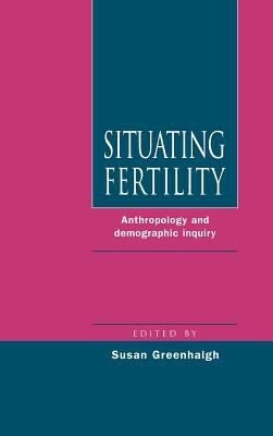 Situating Fertility : Anthropology and Demographic Inquiry