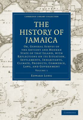 The History of Jamaica Vol. 1 : Or, General Survey of the Antient and Modern State of That Island, with Reflections on Its Situation, Settlements, Inhabitants, Climate, Products, Commerce, Laws, and Government
