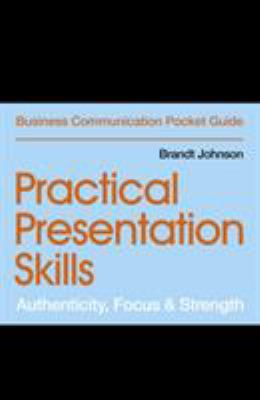 Practical Presentation Skills : Authenticity, Focus & Strength