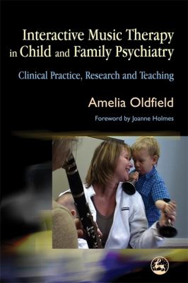 Interactive Music Therapy in Child and Family Psychiatry : Clinical Practice, Research and Teaching