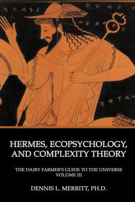 Hermes, Ecopsychology and Complexity Theory : The Dairy Farmer's Guide to the Universe Volume III: Hermes and the Cows