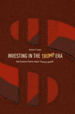Investing in the Trump Era : How Economic Policies Impact Financial Markets