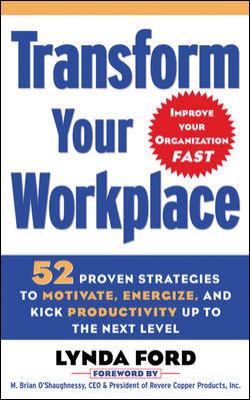 Transform Your Workplace : 52 Proven Strategies to Motivate, Energize, and Kick Productivity up to the Next Level