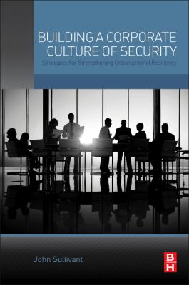 Building a Corporate Culture of Security : Strategies for Strengthening Organizational Resiliency