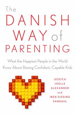 The Danish Way of Parenting : What the Happiest People in the World Know about Raising Confident, Capable Kids