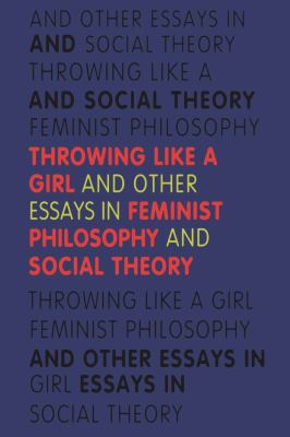 Throwing Like a Girl : And Other Essays in Feminist Philosophy and Social Theory