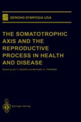 The Somatotrophic Axis and the Reproductive Process in Health and Disease : Proceedings of the Symposium, Held October 28 to 31, 1993