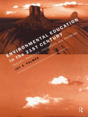 Environmental Education in the 21st Century : Theory, Practice, Progress and Promise