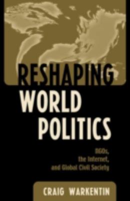 Reshaping World Politics : NGOs, the Internet, and Global Civil Society