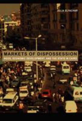Markets of Dispossession : NGOs, Economic Development, and the State in Cairo