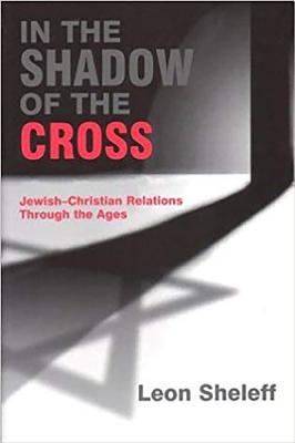 In the Shadow of the Cross : Jewish-Christian Relations Through the Ages
