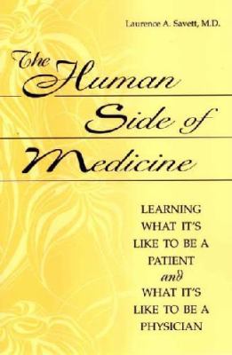 The Human Side of Medicine : Learning What It's Like to Be a Patient and What It's Like to Be a Physician