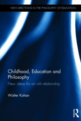 Childhood, Education and Philosophy : New Ideas for an Old Relationship